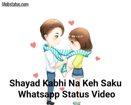 Shayad Kabhi Na Keh Saku Whatsapp Status Video Download