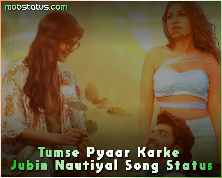 Tumse Pyaar Karke Jubin Nautiyal Song Status Video